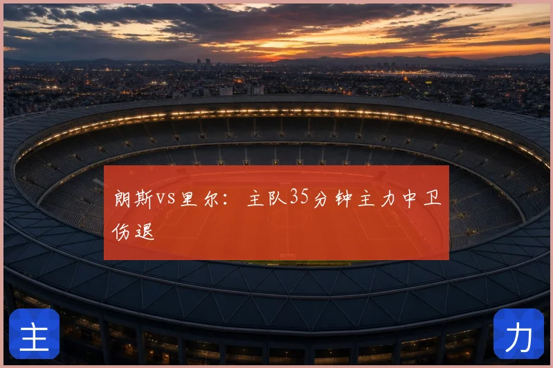朗斯vs里尔：主队35分钟主力中卫伤退