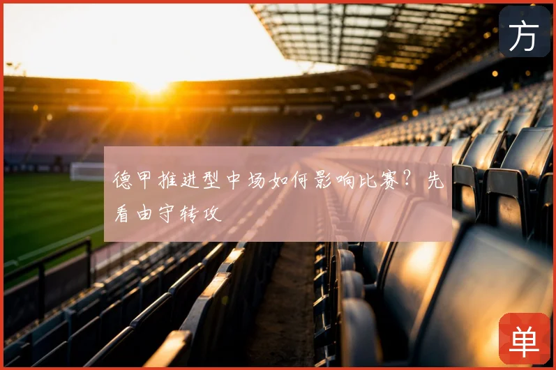 德甲推进型中场如何影响比赛?先看由守转攻